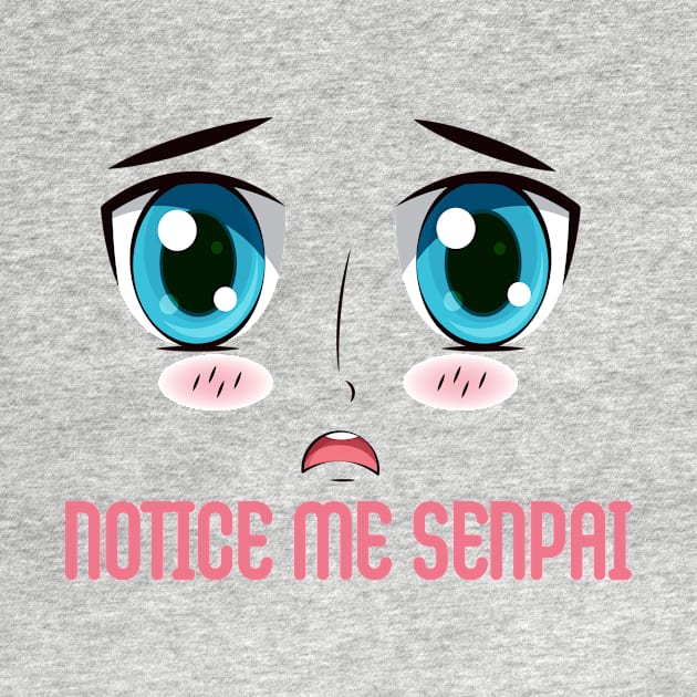 "NOTICE ME SENPAI", Funny, Cute, Kawaii Anime Girl Face by ArkiLart Design